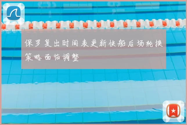 保罗复出时间表更新快船后场轮换策略面临调整