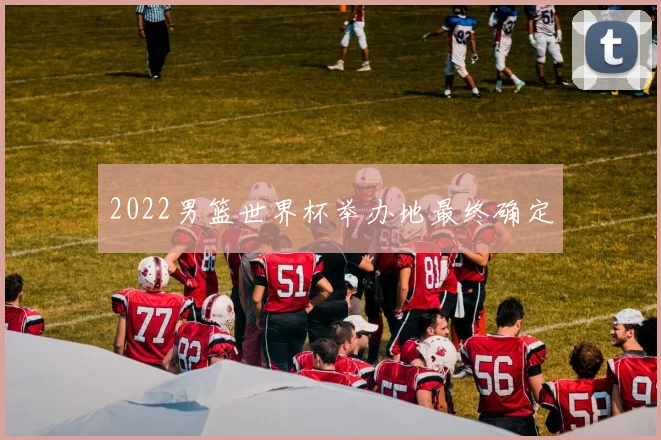 2022男篮世界杯举办地最终确定