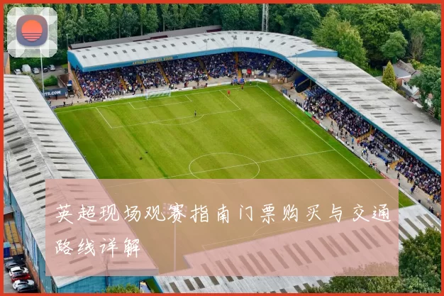 英超现场观赛指南门票购买与交通路线详解