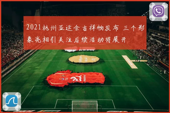 2021杭州亚运会吉祥物发布 三个形象亮相引关注后续活动将展开